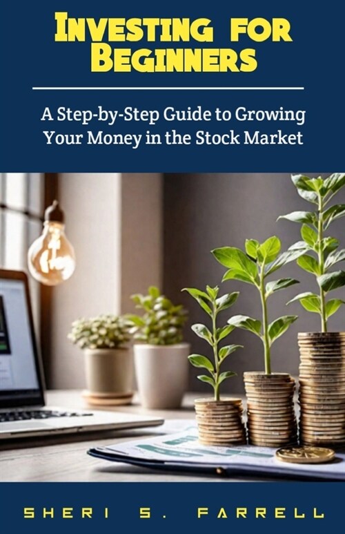 Investing for Beginners: A Step-by-Step Guide to Growing Your Money in the Stock Market (Paperback)