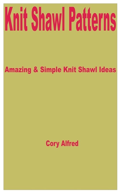 Knit Shawl Patterns: Amazing & Simple Knit Shawl Ideas (Paperback)