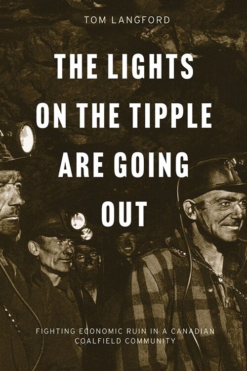 The Lights on the Tipple Are Going Out: Fighting Economic Ruin in a Canadian Coalfield Community (Hardcover)