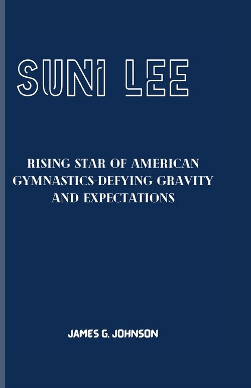 Suni Lee: Rising Star of American Gymnastics-Defying Gravity and Expectations (Paperback)