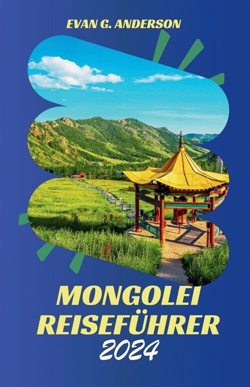 Mongolei Reisef?rer 2024: Entdecken Sie den fesselnden Charme und die au?rgew?nlichen Wunder der Mongolei (Paperback)