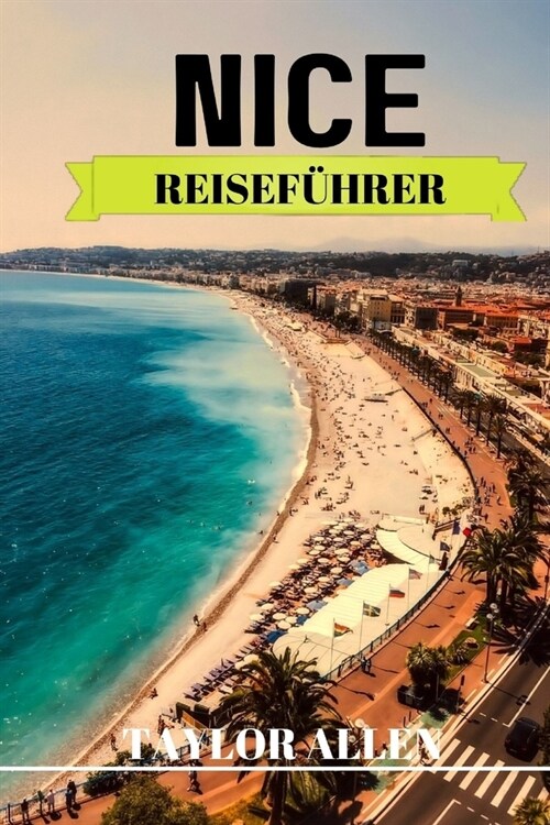 Nice Reisef?rer 2024: Praktische Tipps und Hinweise, die Sie vor einem Besuch in Nizza wissen sollten. (Paperback)