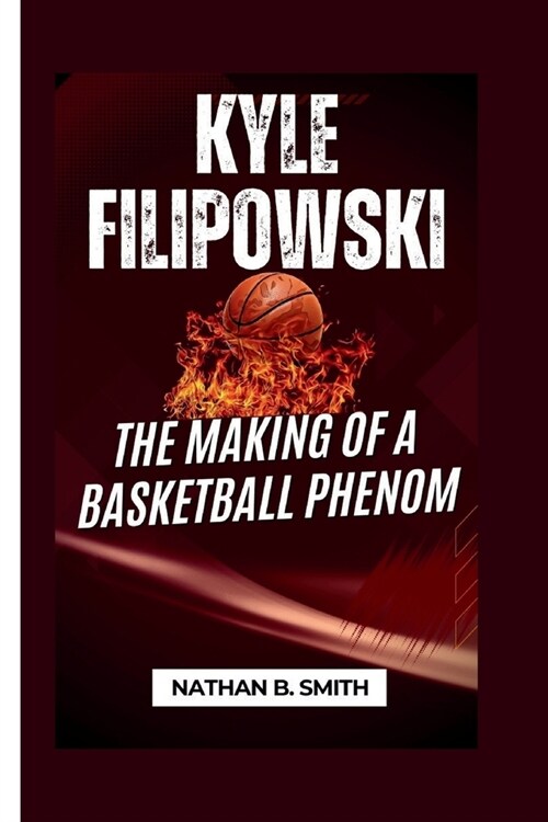 Kyle Filipowski: The Making of a Basketball Phenom (Paperback)