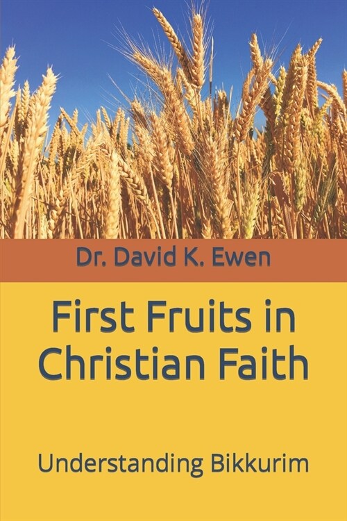 First Fruits in Christian Faith: Understanding Bikkurim (Paperback)