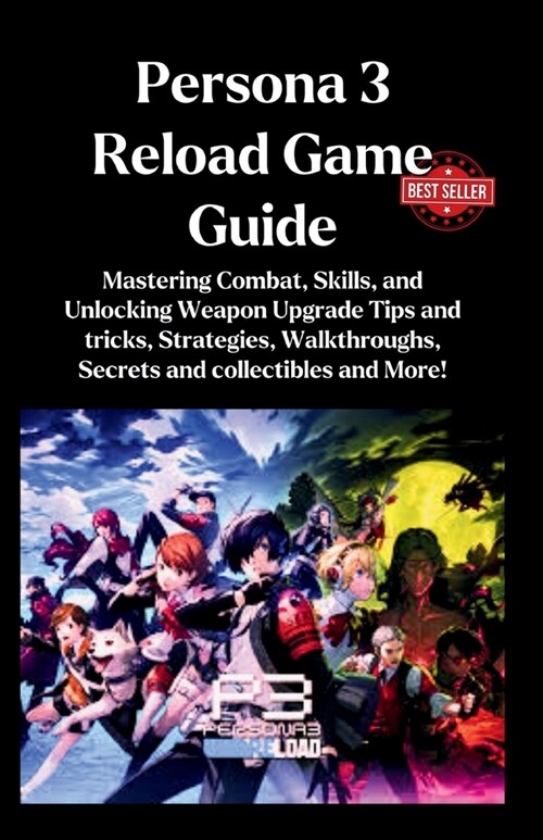 Persona 3 Reload Game Guide: Mastering Combat, Skills, and Unlocking Weapon Upgrade Tips and tricks, Strategies, Walkthroughs, Secrets and collecti (Paperback)