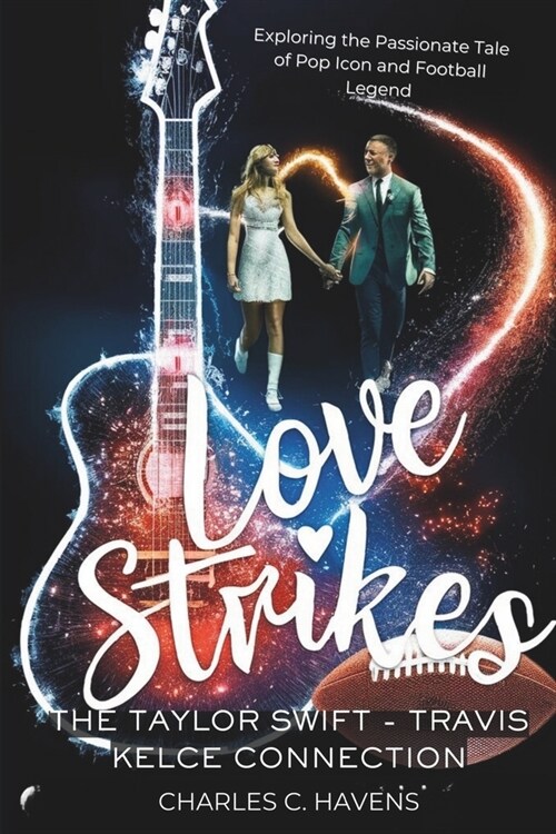 Love Strikes: THE TAYLOR SWIFT - TRAVIS KELCE CONNECTION: Exploring the Passionate Tale of Pop Icon and Football Legend (Paperback)