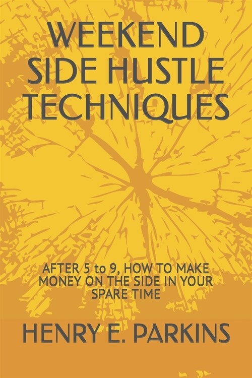 Weekend Side Hustle Techniques: AFTER 5 to 9, HOW TO MAKE MONEY ON THE SIDE IN YOUR SPARE TIME (Paperback)