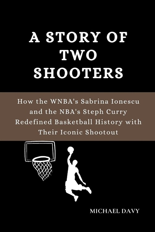A Story of Two Shooters: How the WNBAs Sabrina Ionescu and the NBAs Steph Curry Redefined Basketball History with Their Iconic Shootout (Paperback)