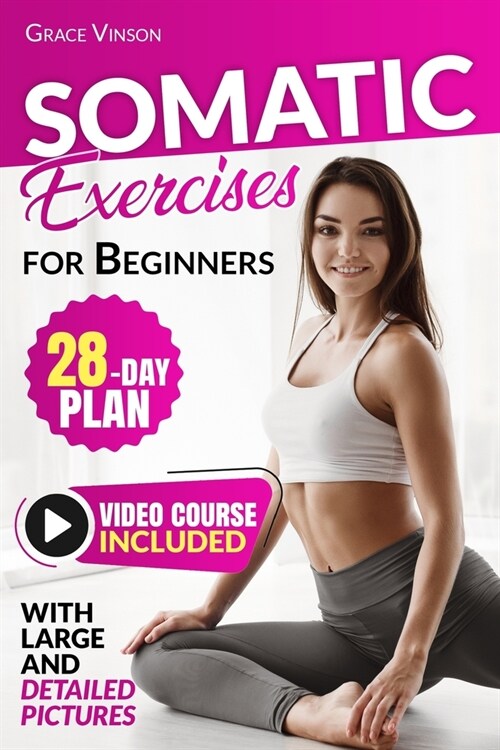 Somatic Exercises for Beginners: Detailed Guide with Clear Pictures, 28-Day Plan and Video Course included, with Yoga Techniques for Mind-Body Connect (Paperback)