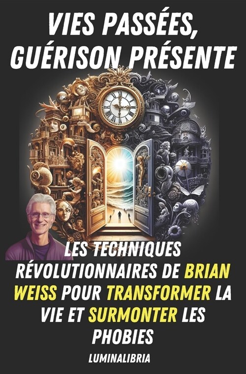 Vies Pass?s, Gu?ison Pr?ente: Les Techniques R?olutionnaires de Brian Weiss pour Transformer la Vie et Surmonter les Phobies (Paperback)
