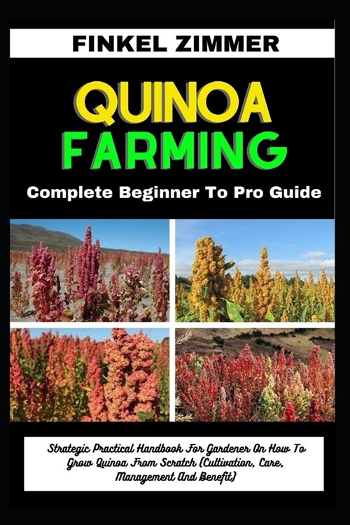 Quinoa Farming: Complete Beginner To Pro Guide: Strategic Practical Handbook For Gardener On How To Grow Quinoa From Scratch (Cultivat (Paperback)