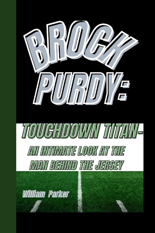Brock Purdy: Touchdown Titan-: An Intimate Look at the Man Behind the Jersey (Paperback)