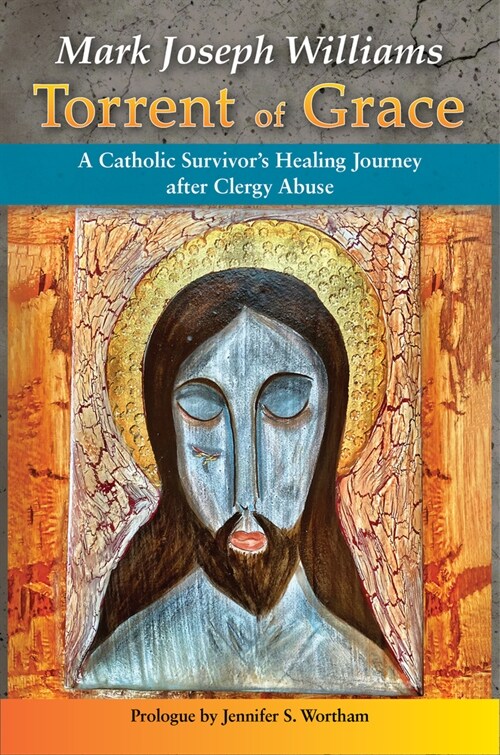 Torrent of Grace: A Catholic Survivors Healing Journey After Clergy Abuse (Paperback)