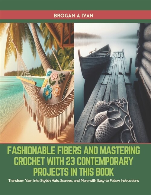 Fashionable Fibers and Mastering Crochet with 23 Contemporary Projects in this Book: Transform Yarn into Stylish Hats, Scarves, and More with Easy to (Paperback)