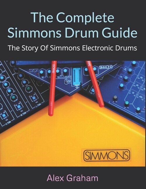 The Complete Simmons Drum Guide: The Story Of Simmons Electronic Drums (Paperback)