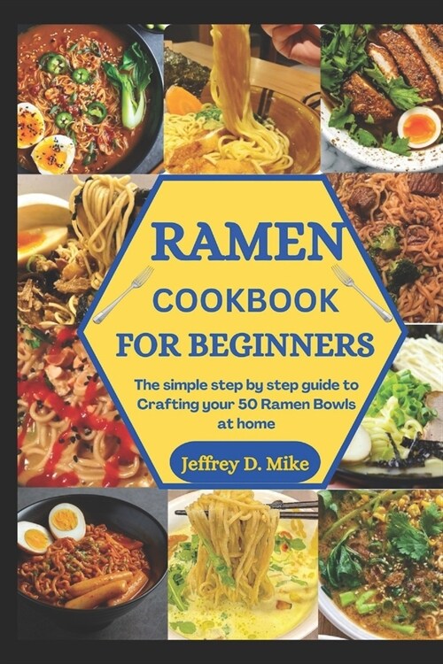 Ramen Cookbook for Beginners: The simple step by step guide to Crafting your 50 Ramen Bowls at home (Paperback)