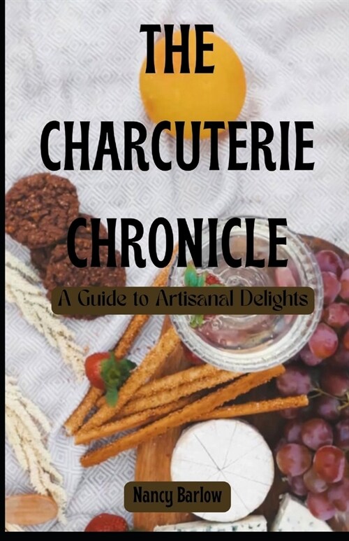 The Charcuterie Chronicle: A Guide to Artisanal Delights (Paperback)