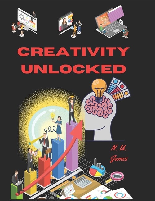 Creativity Unlocked: Exploring the science, strategies, and impact of innovations in the society (Paperback)