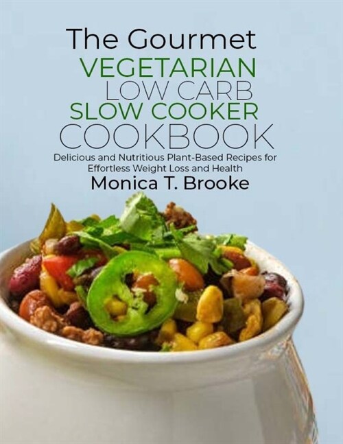 The Gourmet Vegetarian Low Carb Slow Cooker Cookbook: Delicious and Nutritious Plant-Based Recipes for Effortless Weight Loss and Health (Paperback)