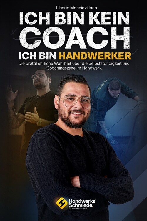 Ich bin kein Coach - Ich bin Handwerker: Die brutal ehrliche Wahrheit ?er Selbstst?digkeit und die Coachingszene im Handwerk (Paperback)