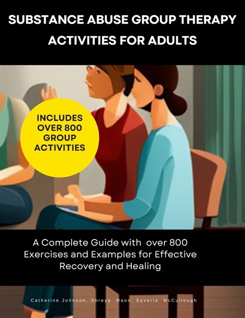 Substance Abuse Group Therapy Activities for Adults: A Complete Guide with 800 Exercises and Examples for Effective Recovery and Healing: Includes Ove (Paperback)