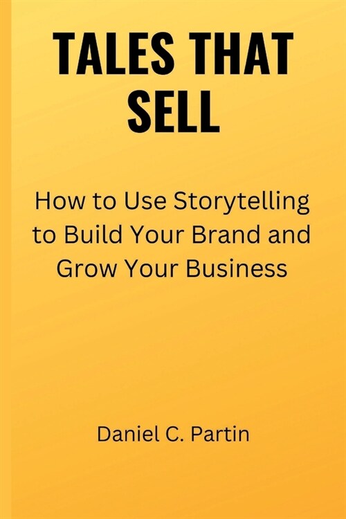 Tales That Sell: How to Use Storytelling to Build Your Brand and Grow Your Business (Paperback)
