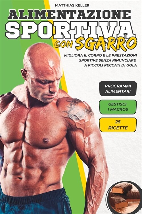 Alimentazione Sportiva Con Sgarro: La Guida per Scolpire il Corpo, Aumentare la Massa Muscolare e Migliorare la Prestazione Sportiva, Senza Privarsi (Paperback)