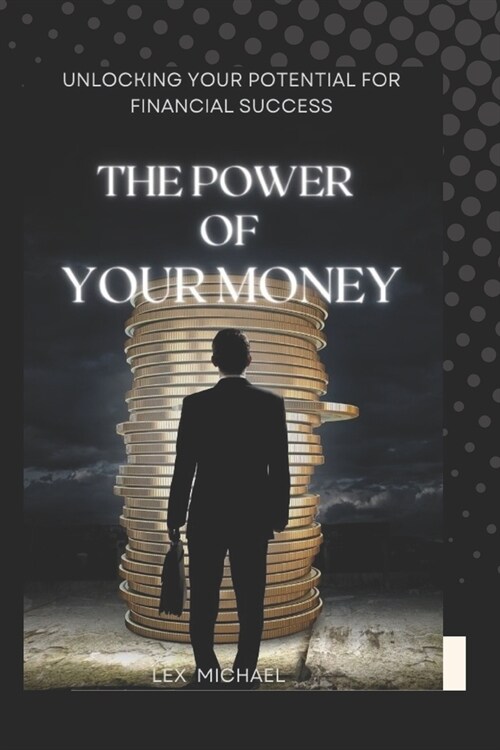 The Power of Your Money: Unlocking Your Potential for Financial Success (Paperback)