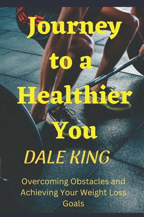 Journey to a Healthier You: Overcoming Obstacles and Achieving Your Weight Loss Goals (Paperback)