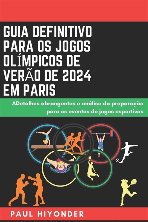 Guia definitivo para os Jogos Ol?picos de Ver? de 2024 em Paris: ADetalhes abrangentes e an?ise da prepara豫o para os eventos de jogos esportivos (Paperback)