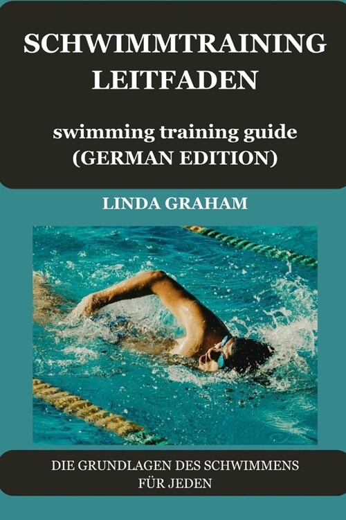 SCHWIMMTRAINING LEITFADEN swimming training guide (GERMAN VERSION): Die Grundlagen Des Schwimmens F? Jeden (Paperback)