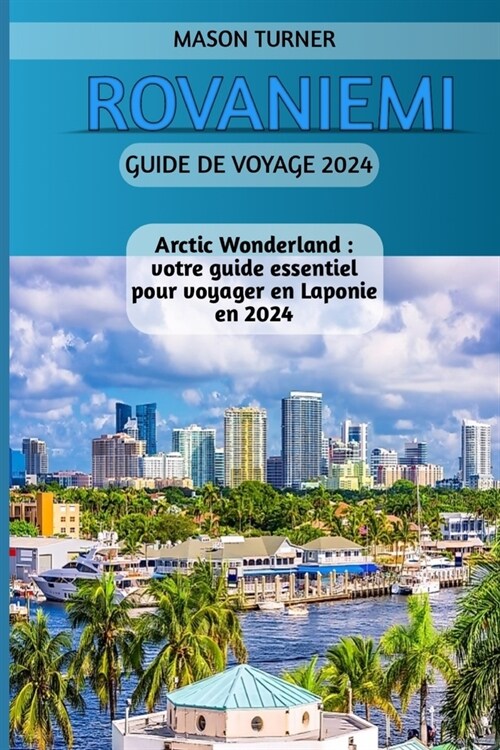 Rovaniemi Guide de voyage 2024: Arctic Wonderland: votre guide essentiel pour voyager en Laponie en 2024 (Paperback)