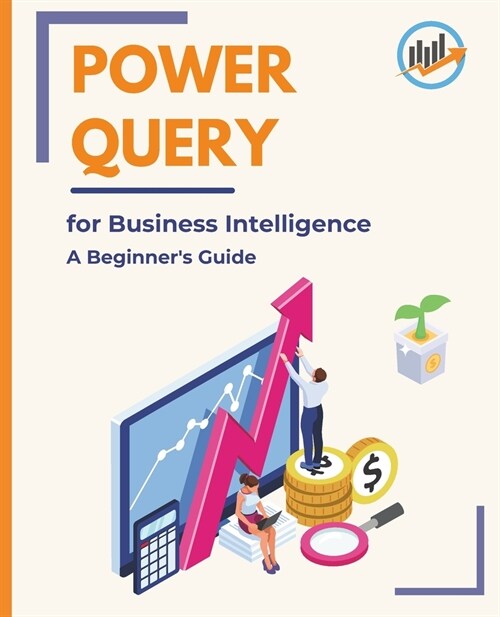 Power Query for Business Intelligence: A Beginners Guide (Paperback)