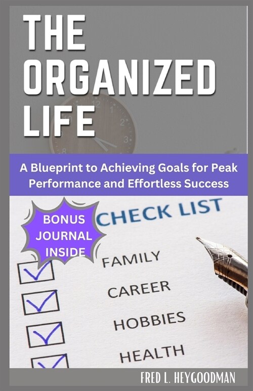 The Organized Life for beginners: A Blueprint to Achieving Goals for Peak Performance and Effortless Success (Paperback)