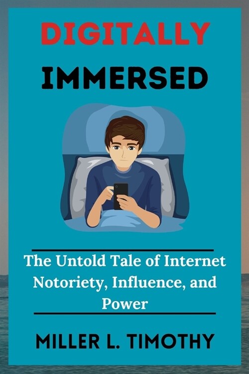 Digitally Immersed: The Untold Tale of Internet Notoriety, Influence, and Power (Paperback)
