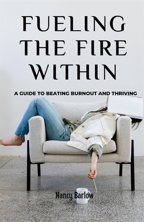 Fueling the Fire Within: A Guide to Beating Burnout and Thriving (Paperback)