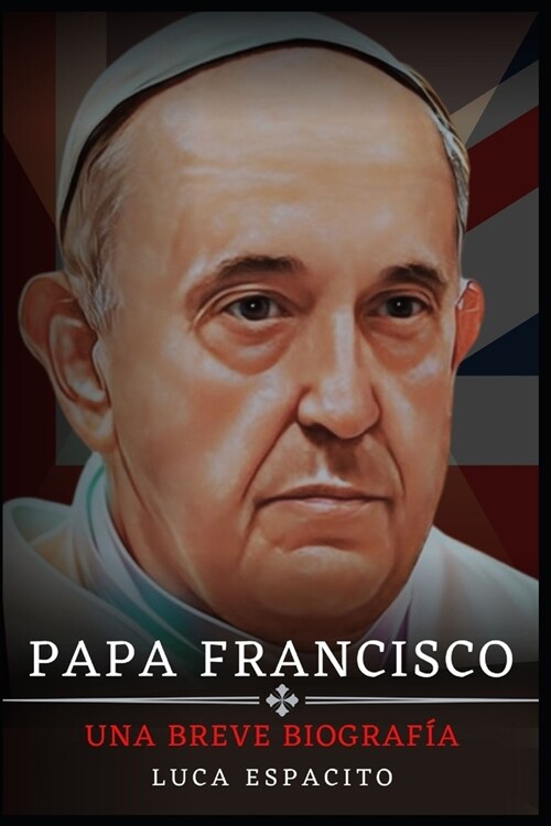 Papa Francesco: Una Breve Biografia Di Papa Francesco (Paperback)