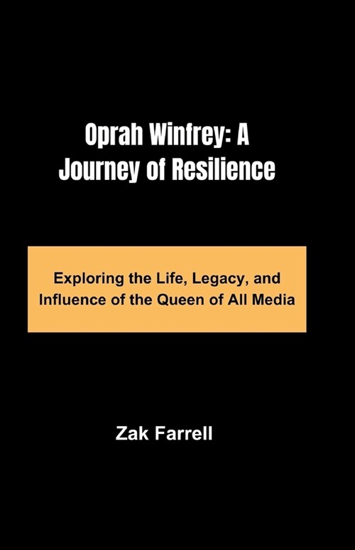 Oprah Winfrey: A Journey of Resilience: Exploring the Life, Legacy, and Influence of the Queen of All Media (Paperback)