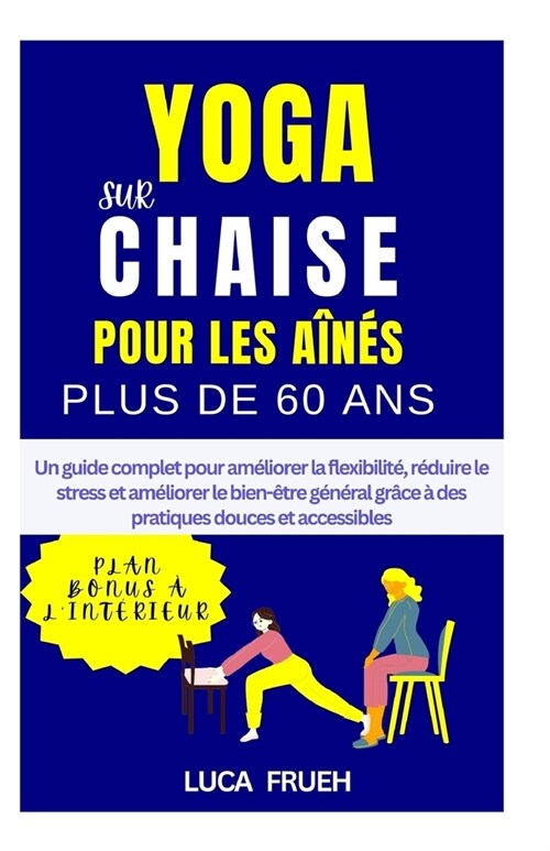 Yoga Sur Chaise Pour Les Aines Plus de 60 ANS: Un guide complet pour am?iorer la flexibilit? r?uire le stress et am?iorer le bien-?re g??al gr? (Paperback)