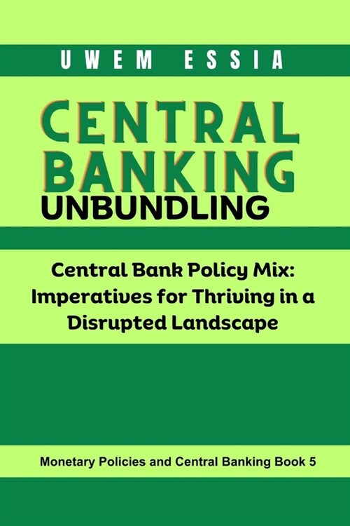 Central Banking Unbundling: Central Bank Policy Mix: Imperatives for Thriving in a Disrupted Landscape (Paperback)