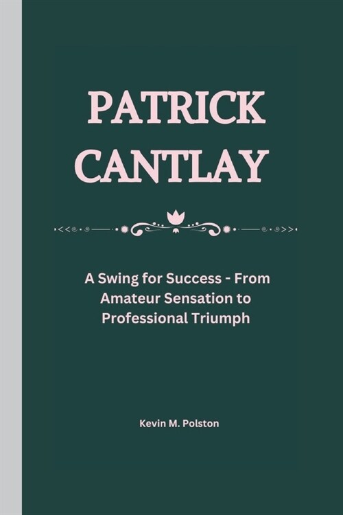 Patrick Cantlay: A Swing for Success - From Amateur Sensation to Professional Triumph (Paperback)
