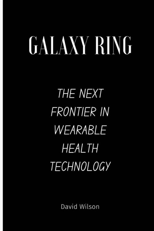 Galaxy Ring: The Next Frontier in Wearable Health Technology (Paperback)