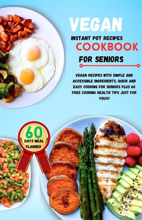Vegan instant pot recipes cookbook for seniors: Vegan recipes with simple and accessible ingredients, quick and easy cooking for seniors plus 60 free (Paperback)