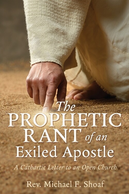 The Prophetic Rant of an Exiled Apostle: A Cathartic Letter to an Open Church (Paperback)