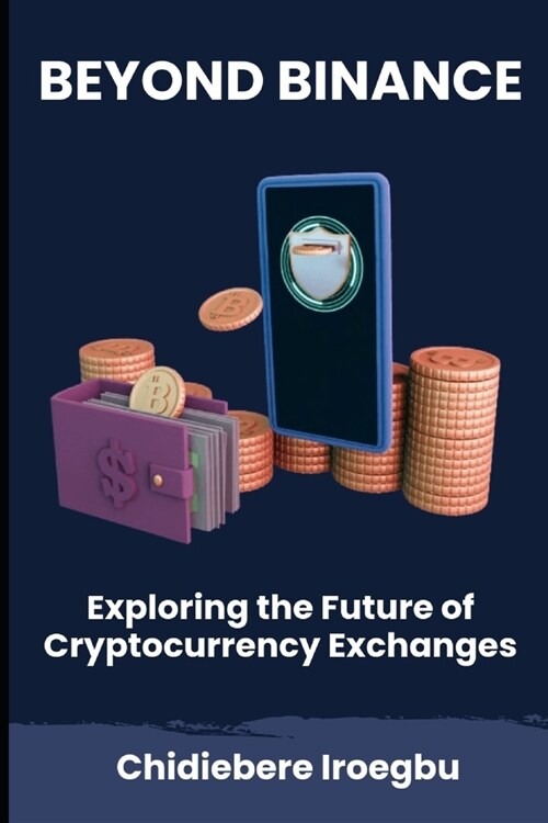 Beyond Binance: Exploring the Future of Cryptocurrency Exchanges (Paperback)