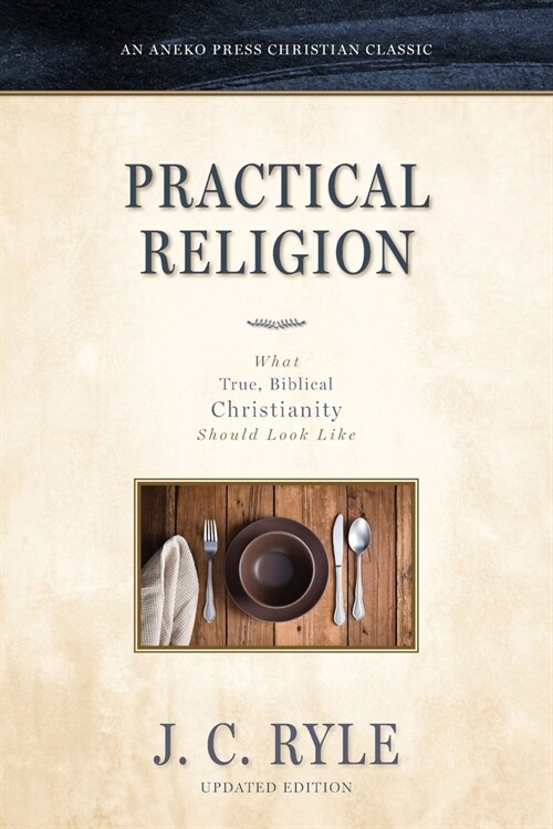 Practical Religion: What True, Biblical Christianity Should Look Like (Paperback)