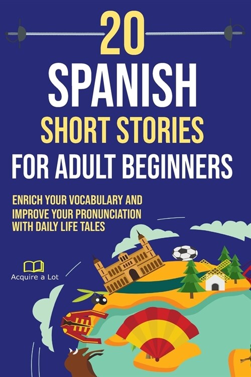 20 Spanish Short Stories for Adult Beginners: Enrich Your Vocabulary and Improve Your Pronunciation with Daily Life Tales (Paperback)