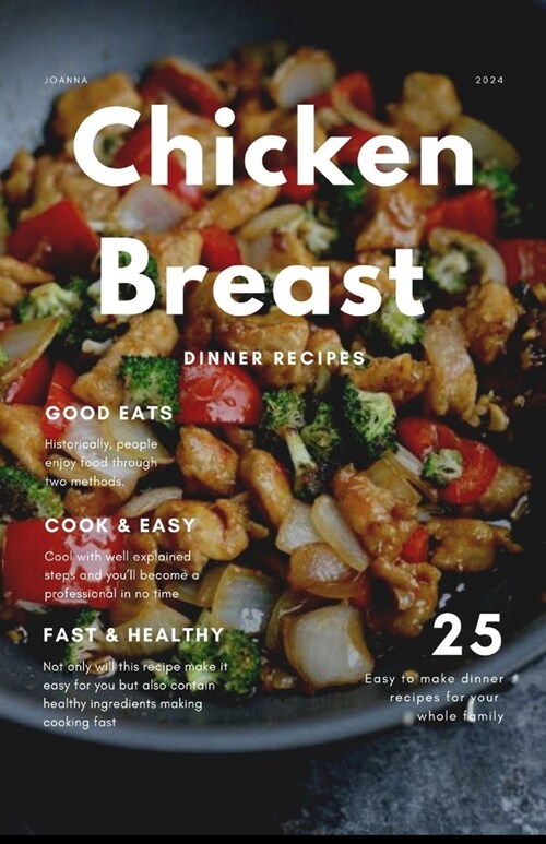 25 Easy and Quick Chicken Breast Recipes for Dinner: Simple effortless and tasty chicken dinner ideas for your family in 2024 (Paperback)