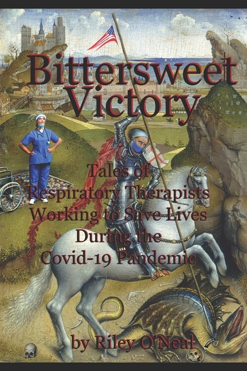 Bittersweet Victory: Tales of Respiratory Therapists Working to Save Lives During the Covid-19 Pandemic (Paperback)