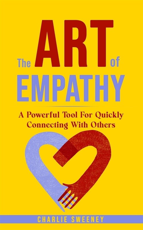 The Art of Empathy: A Powerful Tool For Quickly Connecting With Others (Paperback)